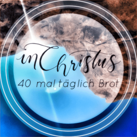 in Christus - 40 mal täglich Brot